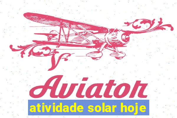 atividade solar hoje